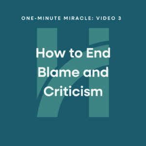 One-Minute Miracle #3: How to End Blame and Criticism